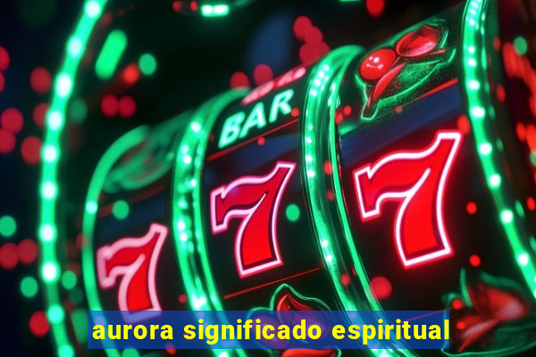 aurora significado espiritual